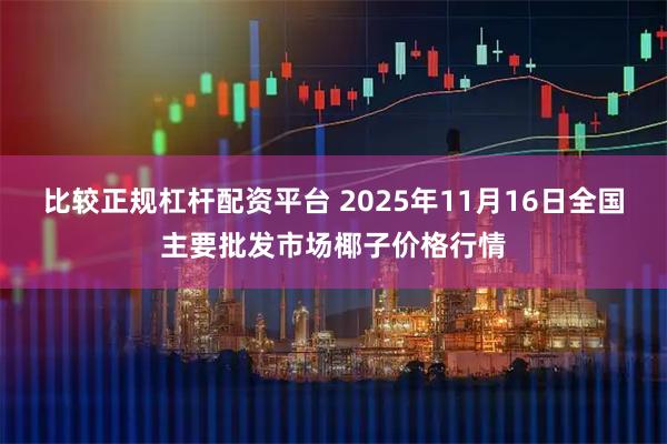 比较正规杠杆配资平台 2025年11月16日全国主要批发市场椰子价格行情