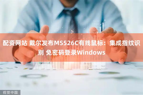 配资网站 戴尔发布MS526C有线鼠标：集成指纹识别 免密码登录Windows